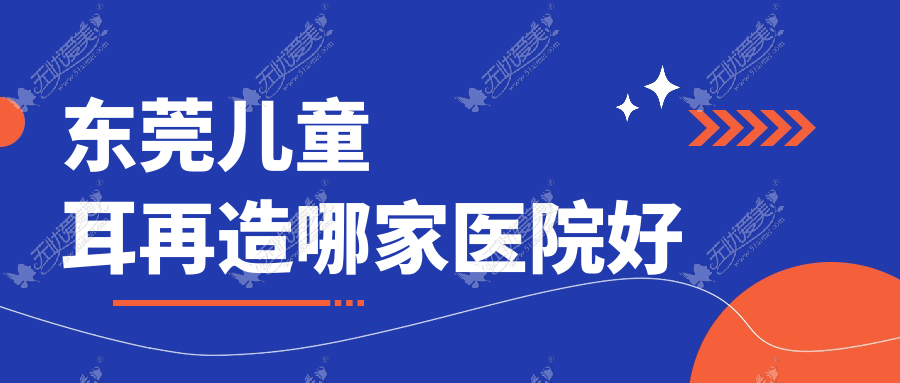 东莞儿童耳再造哪家医院好