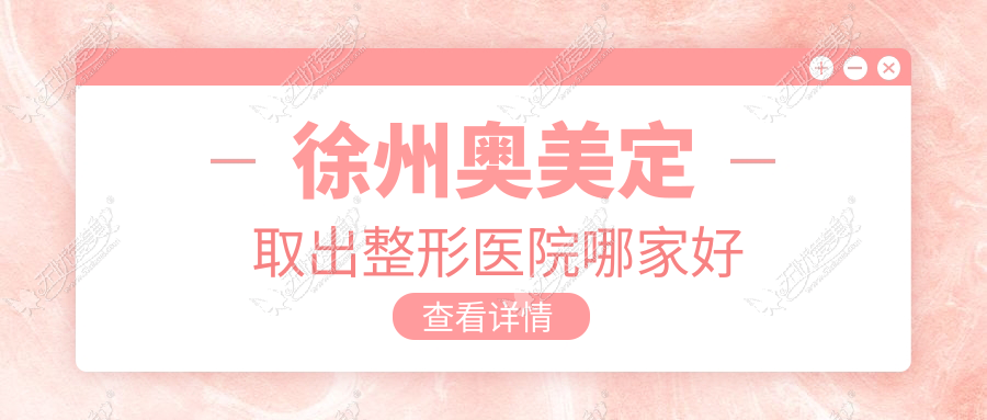 徐州奥美定取出整形医院哪家好 徐州奥美定取出整形医院哪家好
