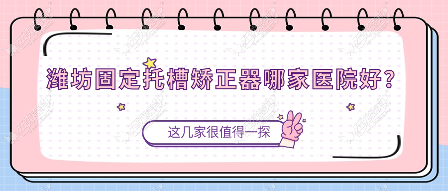 潍坊固定托槽矫正器哪家医院好？