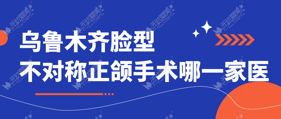 乌鲁木齐脸型不对称正颌手术哪一家医院好? 乌鲁木齐脸型不对称正颌手术哪一家医院好?
