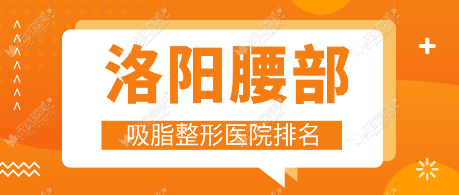 洛阳腰部吸脂整形医院排名 洛阳腰部吸脂整形医院排名