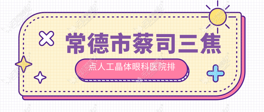 常德市蔡司三焦点人工晶体眼科医院排名 常德市蔡司三焦点人工晶体眼科医院排名