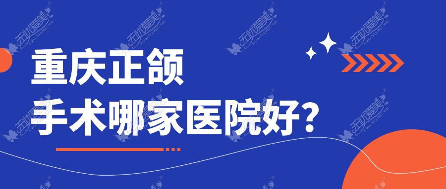 重庆正颌手术哪家医院好? 重庆正颌手术哪家医院好?