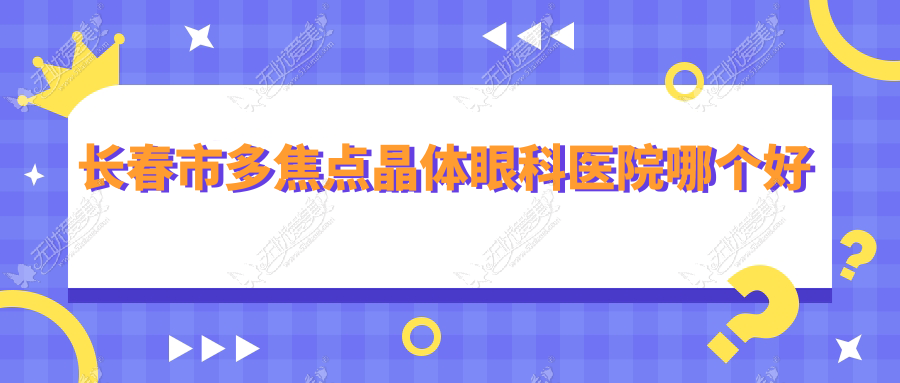 长春市多焦点晶体眼科医院哪个好 长春市多焦点晶体眼科医院哪个好