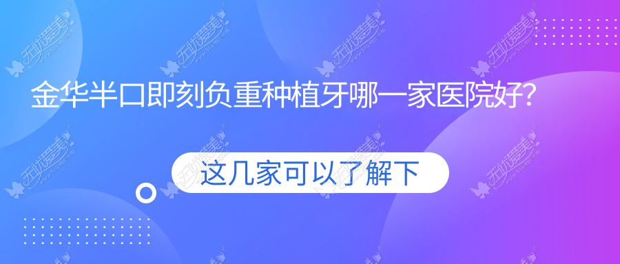 金华半口即刻负重种植牙哪一家医院好? 金华半口即刻负重种植牙哪一家医院好?