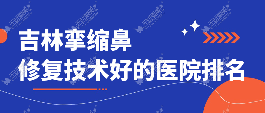 吉林挛缩鼻修复技术好的医院排名