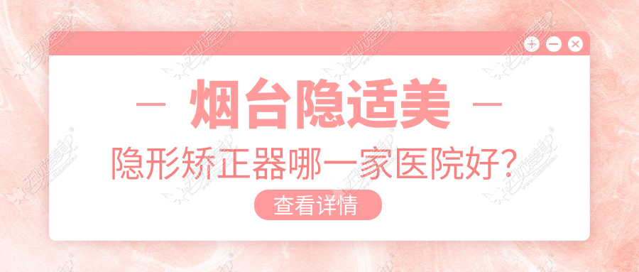 烟台隐适美隐形矫正器哪一家医院好? 烟台隐适美隐形矫正器哪一家医院好?