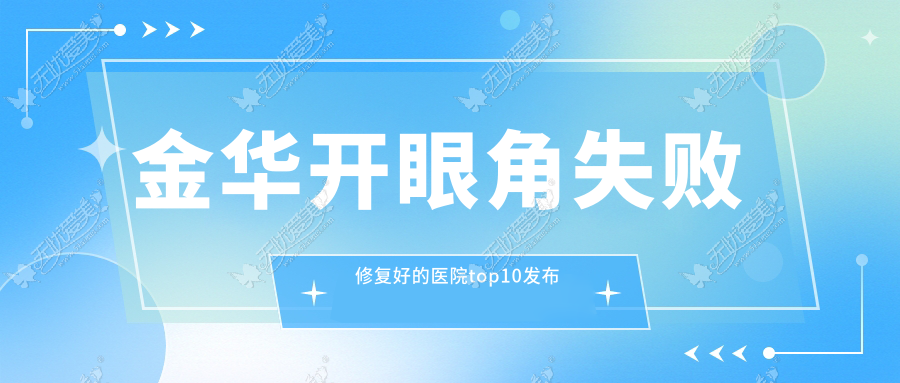 金华开眼角失败修复好的医院top10发布 金华开眼角失败修复好的医院top10发布