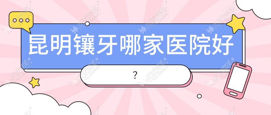 昆明镶牙哪家医院好? 昆明镶牙哪家医院好?