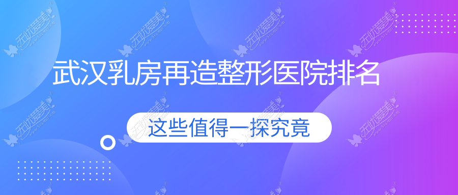 武汉乳房再造整形医院排名 武汉乳房再造整形医院排名