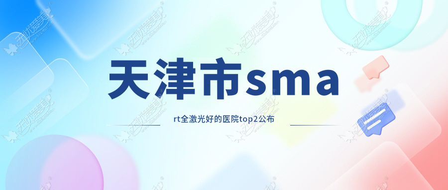 天津市smart全激光好的医院top2公布 天津市smart全激光好的医院top2公布