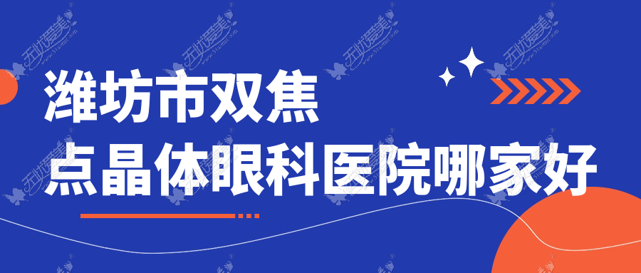 潍坊市双焦点晶体眼科医院哪家好 潍坊市双焦点晶体眼科医院哪家好