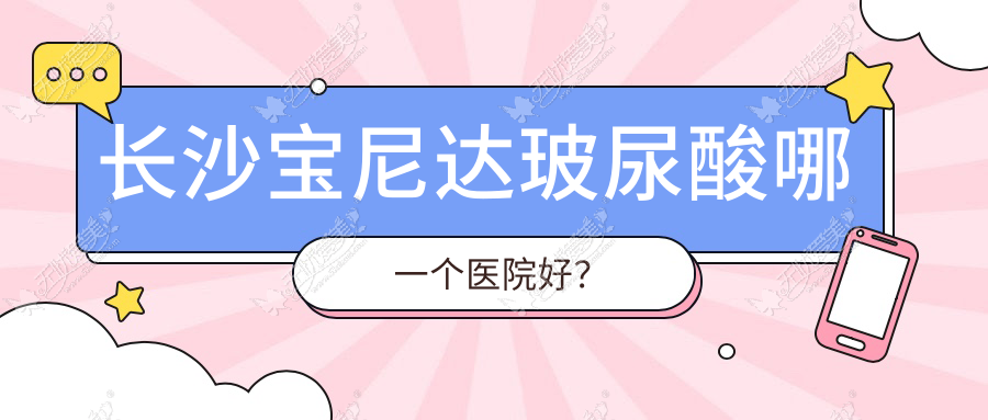 长沙宝尼达玻尿酸哪一个医院好? 长沙宝尼达玻尿酸哪一个医院好?