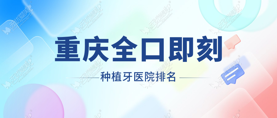 重庆全口即刻种植牙医院排名