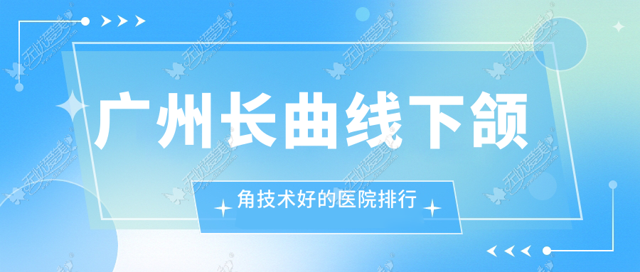 广州长曲线下颌角技术好的医院排行 广州长曲线下颌角技术好的医院排行