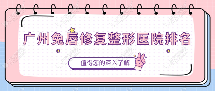 广州兔唇修复整形医院排名 广州兔唇修复整形医院排名