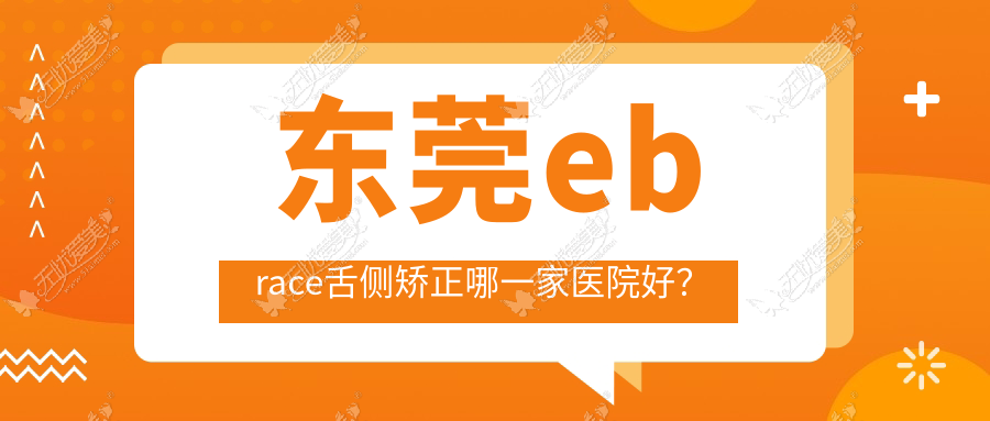 东莞ebrace舌侧矫正哪一家医院好? 东莞ebrace舌侧矫正哪一家医院好?