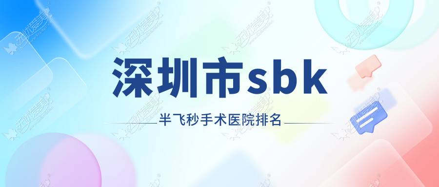 深圳市sbk半飞秒手术医院排名 深圳市sbk半飞秒手术医院排名