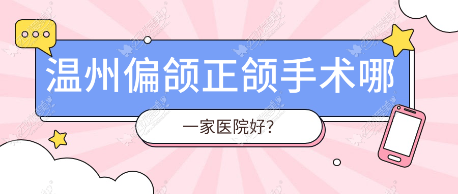 温州偏颌正颌手术哪一家医院好? 温州偏颌正颌手术哪一家医院好?