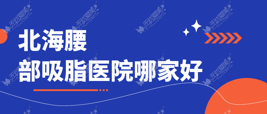 北海腰部吸脂医院哪家好 北海腰部吸脂医院哪家好