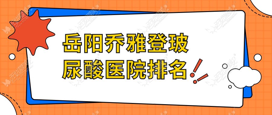 岳阳乔雅登玻尿酸医院排名 岳阳乔雅登玻尿酸医院排名