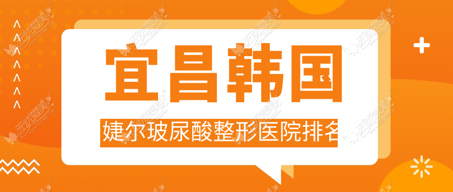 宜昌韩国婕尔玻尿酸整形医院排名 宜昌韩国婕尔玻尿酸整形医院排名