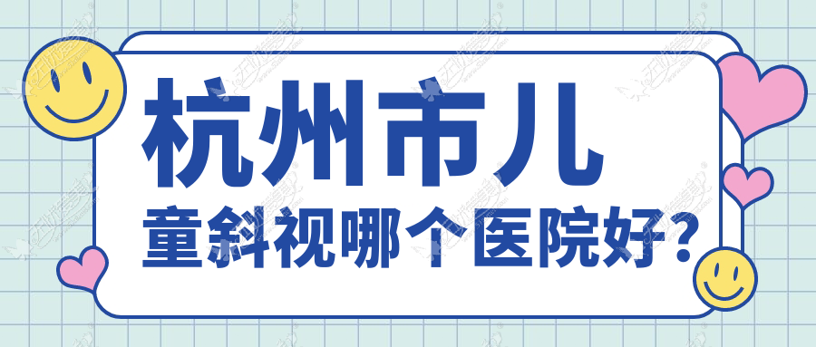 杭州市儿童斜视哪个医院好? 杭州市儿童斜视哪个医院好?