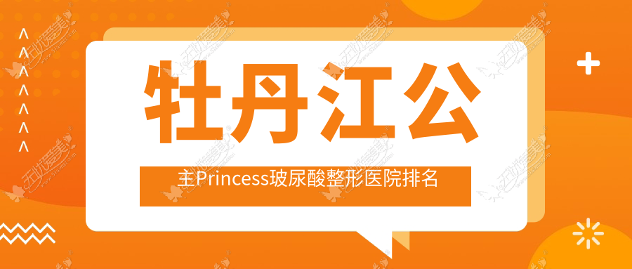 牡丹江公主Princess玻尿酸整形医院排名 牡丹江公主Princess玻尿酸整形医院排名