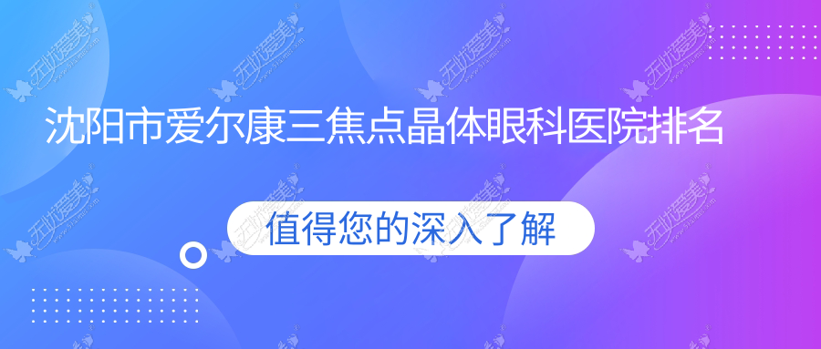 沈阳市爱尔康三焦点晶体眼科医院排名 沈阳市爱尔康三焦点晶体眼科医院排名