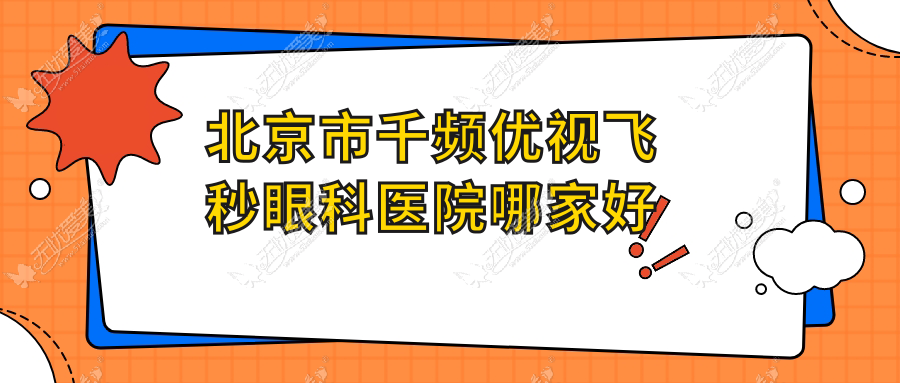 北京市千频优视飞秒眼科医院哪家好 北京市千频优视飞秒眼科医院哪家好
