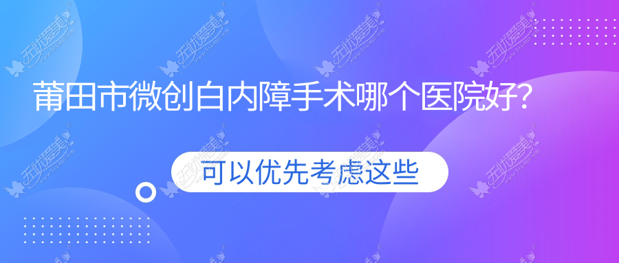 莆田市微创白内障手术哪个医院好? 莆田市微创白内障手术哪个医院好?