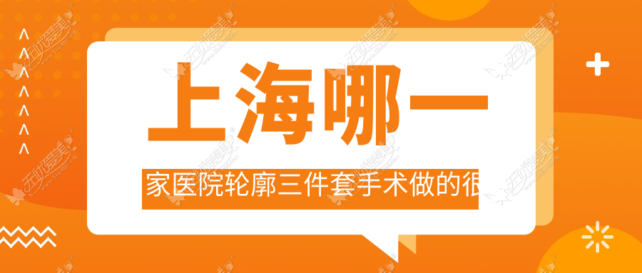 上海哪一家医院轮廓三件套手术做的较好? 上海哪一家医院轮廓三件套手术做的较好?