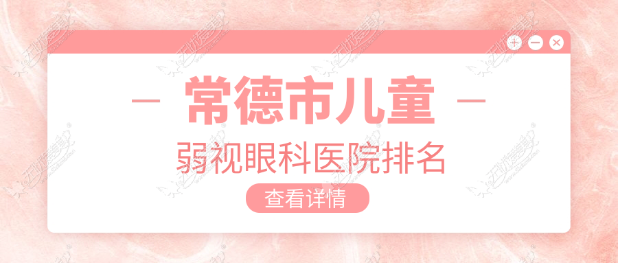 常德市儿童弱视眼科医院排名 常德市儿童弱视眼科医院排名