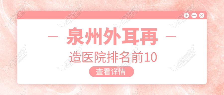 泉州外耳再造医院排名前10 泉州外耳再造医院排名前10