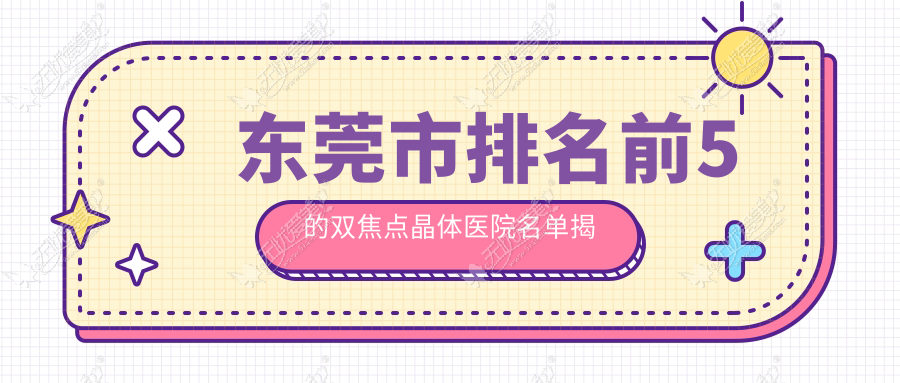 东莞市排名前5的双焦点晶体医院名单揭晓 东莞市排名前5的双焦点晶体医院名单揭晓