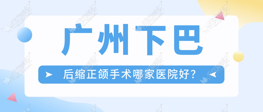 广州下巴后缩正颌手术哪家医院好？