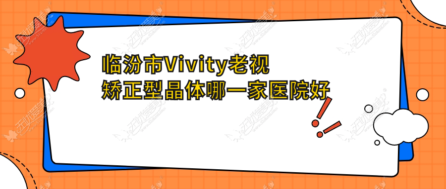 临汾市Vivity老视矫正型晶体哪一家医院好 临汾市Vivity老视矫正型晶体哪一家医院好