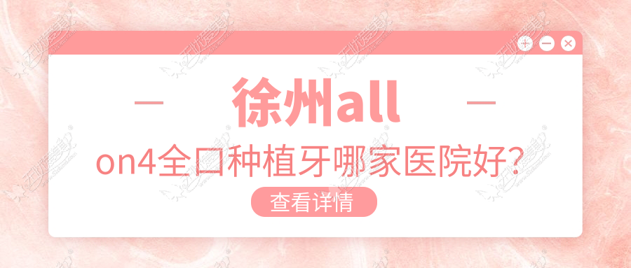 徐州allon4全口种植牙哪家医院好？排名前十医院有新沂京典/泉山安博