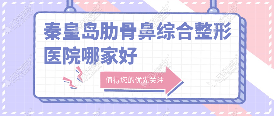 秦皇岛肋骨鼻综合整形医院哪家好 秦皇岛肋骨鼻综合整形医院哪家好