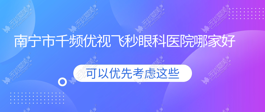 南宁市千频优视飞秒眼科医院哪家好 南宁市千频优视飞秒眼科医院哪家好
