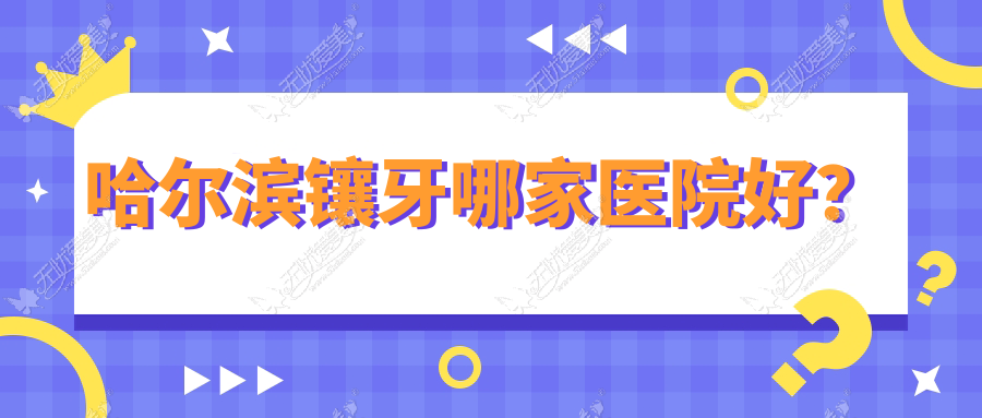 哈尔滨镶牙哪家医院好? 哈尔滨镶牙哪家医院好?