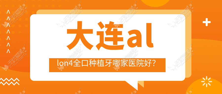 大连allon4全口种植牙哪家医院好？