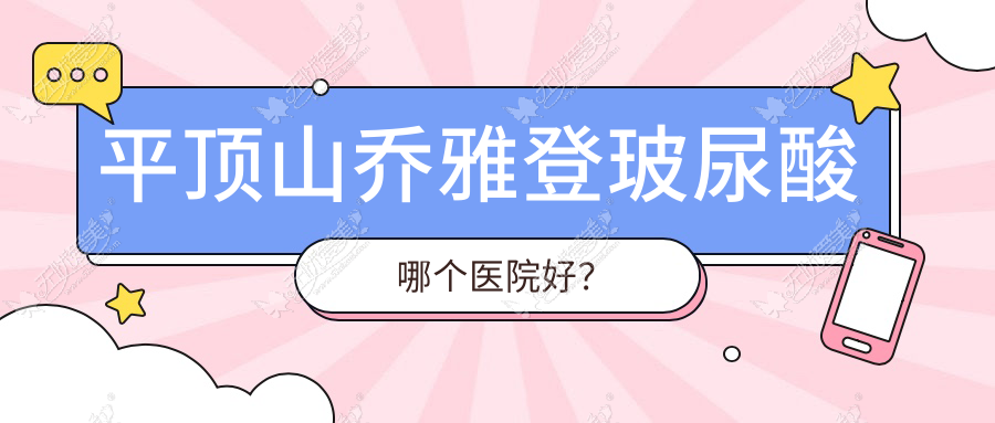 平顶山乔雅登玻尿酸哪个医院好？精选5家本地技术力不低的整形机构