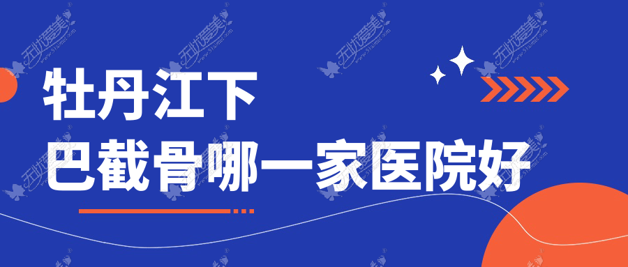 牡丹江下巴截骨哪一家医院好