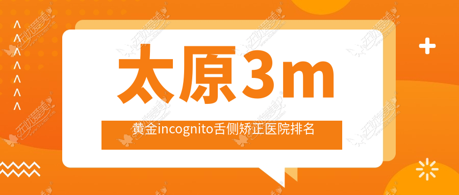 太原3m黄金incognito舌侧矫正医院排名