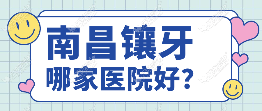 南昌镶牙哪家医院好? 南昌镶牙哪家医院好?