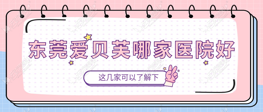 东莞爱贝芙哪家医院好 东莞爱贝芙哪家医院好
