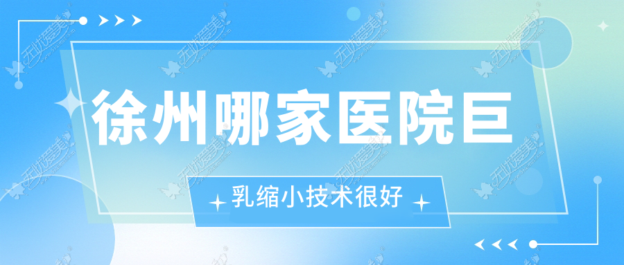 徐州哪家医院巨乳缩小技术较好 徐州哪家医院巨乳缩小技术较好