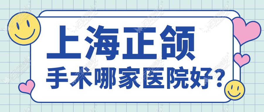 上海正颌手术哪家医院好? 上海正颌手术哪家医院好?