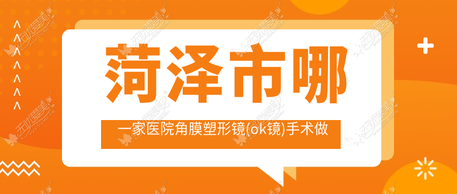 菏泽市哪一家医院角膜塑形镜(ok镜)手术做的更好? 菏泽市哪一家医院角膜塑形镜(ok镜)手术做的更好?